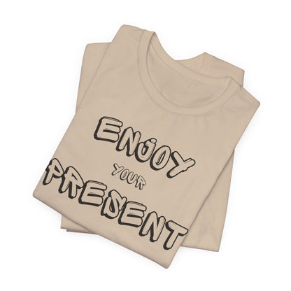 Enjoy your present Unisex Jersey Short Sleeve Tee