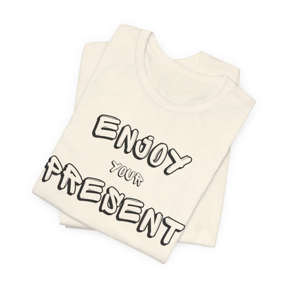 Enjoy your present Unisex Jersey Short Sleeve Tee
