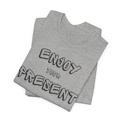Enjoy your present Unisex Jersey Short Sleeve Tee
