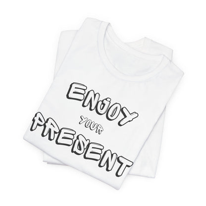 Enjoy your present Unisex Jersey Short Sleeve Tee
