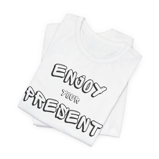 Enjoy your present Unisex Jersey Short Sleeve Tee
