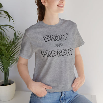 Enjoy your present Unisex Jersey Short Sleeve Tee
