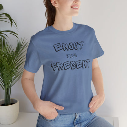 Enjoy your present Unisex Jersey Short Sleeve Tee