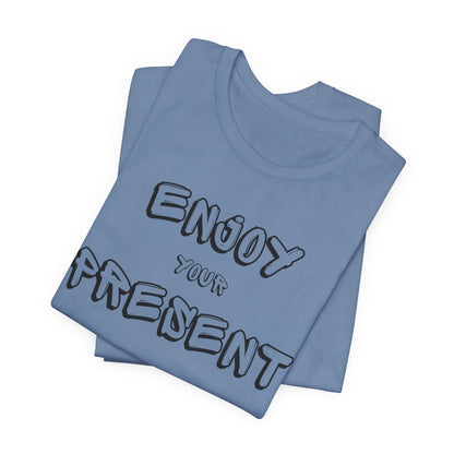 Enjoy your present Unisex Jersey Short Sleeve Tee